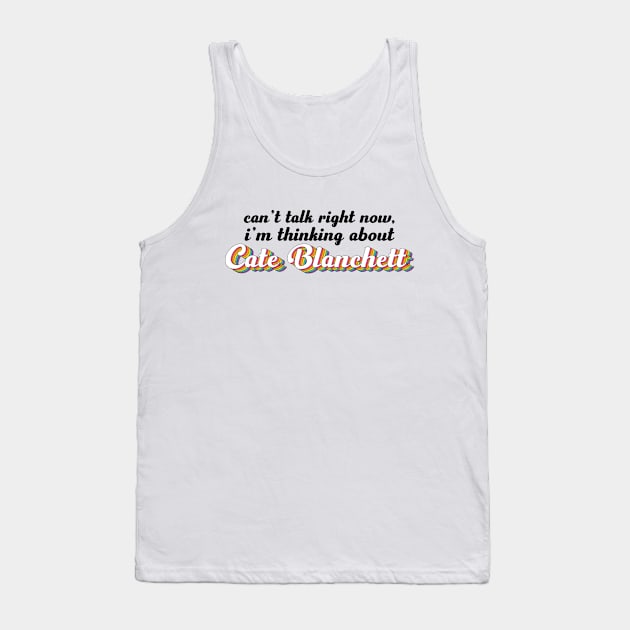 Can't talk right now, i'm thinking about Cate Blanchett Tank Top by ColoredRatioDesign